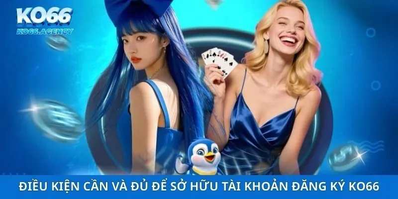 Điều kiện cần và đủ để sở hữu tài khoản đăng ký ko66