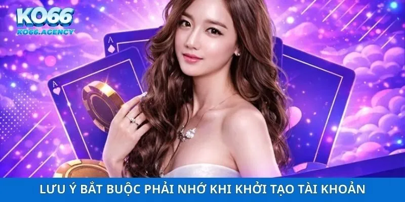 Lưu ý bắt buộc phải nhớ khi khởi tạo tài khoản
