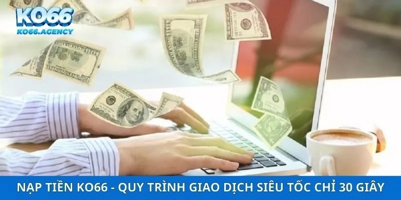 Nạp Tiền Ko66 - Quy Trình Giao Dịch Siêu Tốc Chỉ 30 Giây