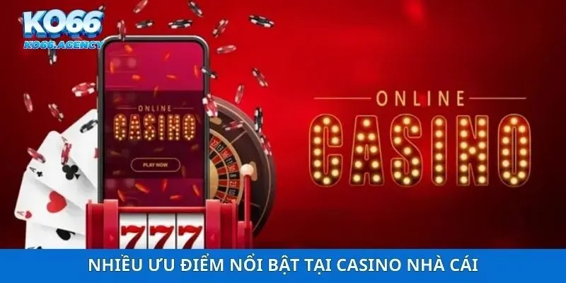 Nhiều ưu điểm nổi bật tại casino nhà cái