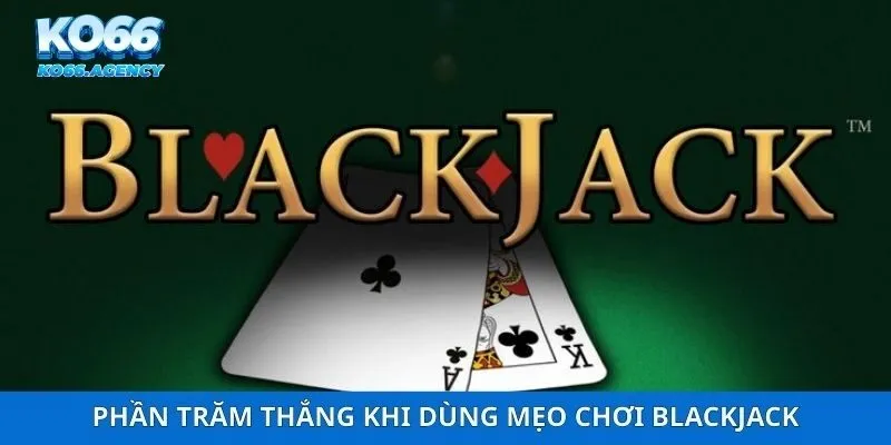 Phần trăm thắng khi dùng mẹo chơi Blackjack
