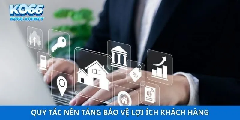 Quy tắc nền tảng bảo vệ lợi ích khách hàng