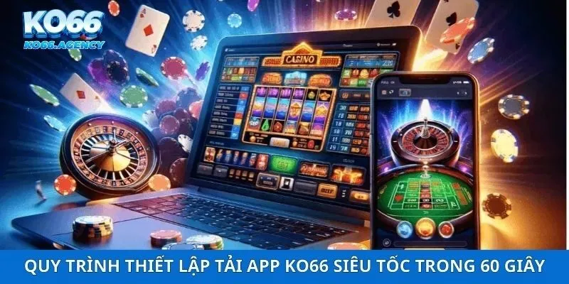 Quy trình thiết lập tải app ko66 siêu tốc trong 60 giây
