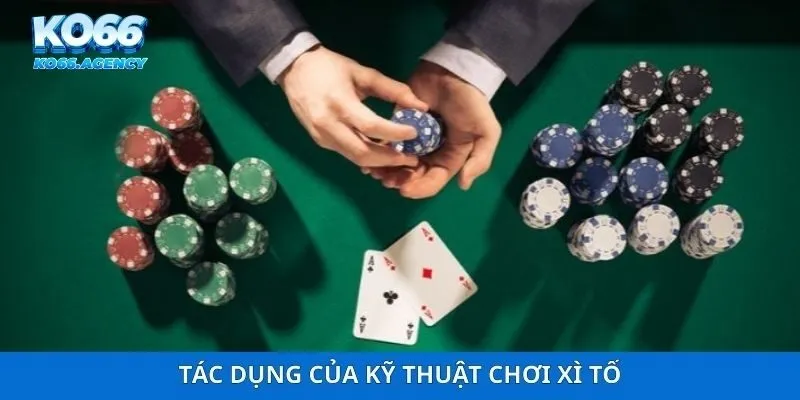 Tác dụng của kỹ thuật chơi xì tố