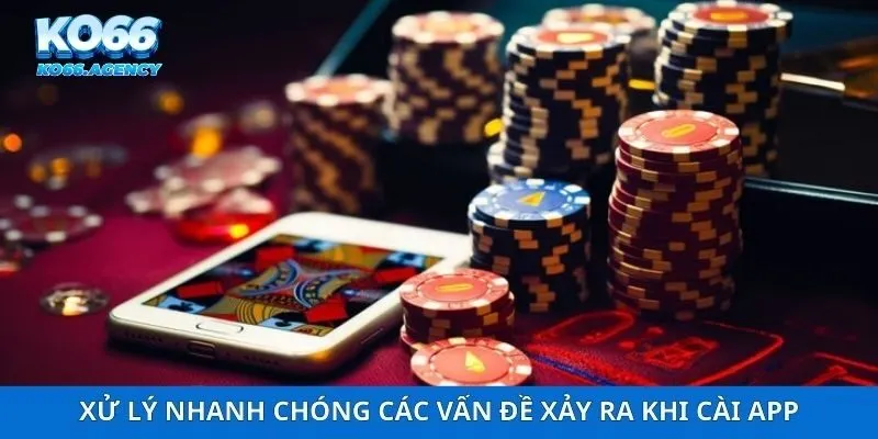 Xử lý nhanh chóng các vấn đề xảy ra khi cài app