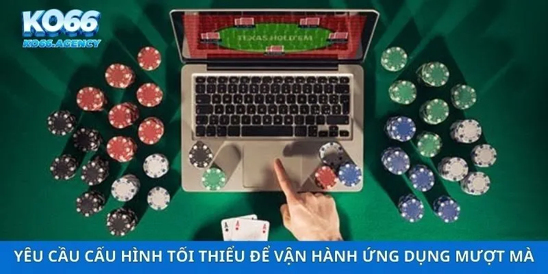 Yêu cầu cấu hình tối thiểu để vận hành ứng dụng mượt mà